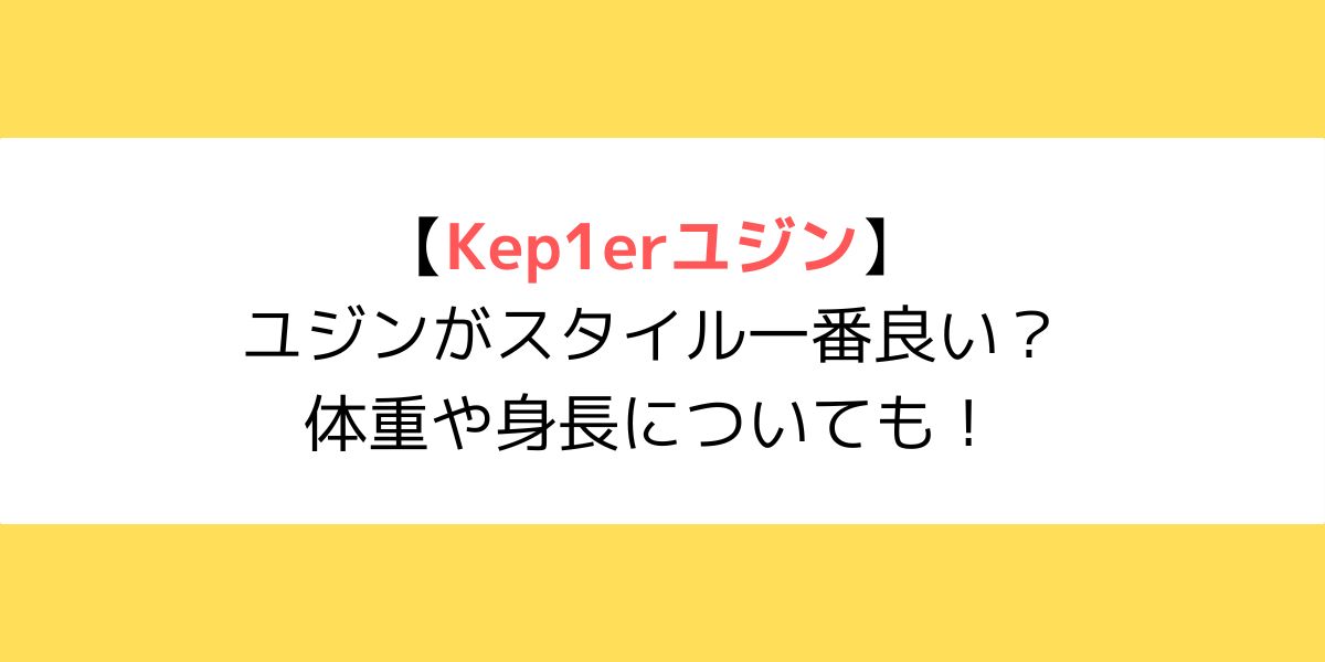 Kep1er(ケプラー)ユジンがスタイル一番良い？体重や身長についても！